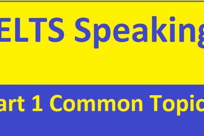 10 chủ đề hay gặp trong IELTS SPEAKING PART 1 (Kèm câu trả lời mẫu)